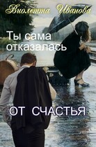 Ты сама отказалась от счастья (Виолетта Иванова)