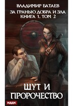 За гранью добра и зла. Книга 1. Том 2. Шут и Пророчество (Батаев Владимир)