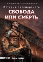 История Бессмертного-3. Свобода или Смерть (Андрей Ефремов)