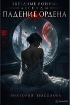 Звёздные Войны. Легенды. Падение ордена. (Прасолова Виктория Игоревна)