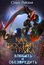 Как достать стража. Влюбить и обезвредить (Ольга Райская)