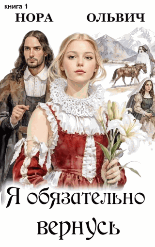 Я обязательно вернусь. Книга первая. (Нора Ольвич)