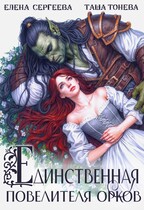 Единственная повелителя орков (Таша Тонева
                                                                                                            
                                                                                                                                                                                                                                        ,
                                                                
                                                                                                                                            Елена Сергеева)