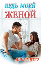 Будь моей женой (Анна Митро)
