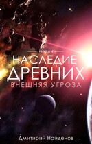 Наследие Древних. Внешняя угроза. Книга четвёртая. (Дмитрий Найденов)