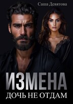 ИЗМЕНА. Дочь не отдам (Саша Девятова)