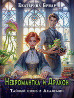 Некромантка и Дракон. Тайный союз в Академии (Екатерина Бриар)