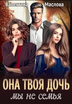 Она твоя дочь! Мы не семья (Валентина Маслова)