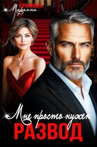 Мне просто нужен развод (Марьяна Громова)