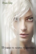 Играем по моим правилам (Ирма Шер)