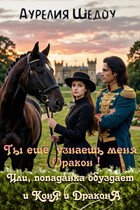 Ты еще узнаешь меня, дракон! Или попаданка обуздает и коня и дракона. (Аурелия Шедоу)