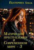 Магические преступления в современном мире — 3 (Екатерина Хмель)