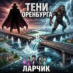 ТЕНИ ОРЕНБУРГА: МОСТ МЕЖДУ АЗИЕЙ И  ЕВРОПОЙ (Ларчик)